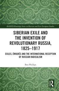 Siberian Exile and the Invention of Revolutionary Russia, 1825–1917 : Exiles, &Eacute;migr&eacute;s and the International Reception of Russian Radicalism