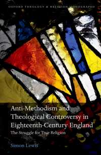 Anti-Methodism and Theological Controversy in Eighteenth-Century England : The Struggle for True Religion