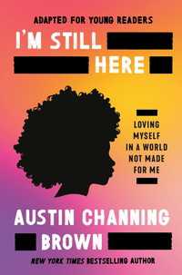 I'm Still Here (Adapted for Young Readers) : Loving Myself in a World Not Made for Me