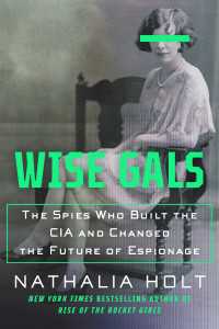 Wise Gals : The Spies Who Built the CIA and Changed the Future of Espionage