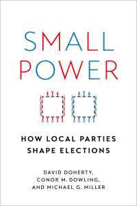 地域政党がつくるアメリカの選挙<br>Small Power : How Local Parties Shape Elections