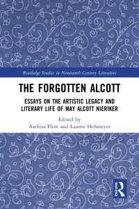 オルコットの忘れ去られた妹メイの芸術生活の文学的遺産<br>The Forgotten Alcott : Essays on the Artistic Legacy and Literary Life of May Alcott Nieriker