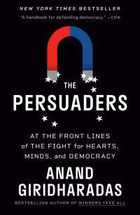 The Persuaders : At the Front Lines of the Fight for Hearts, Minds, and Democracy