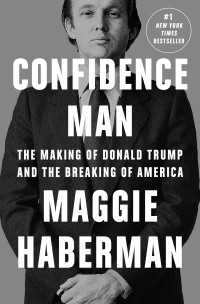 ドナルド・トランプの誕生とアメリカの破綻<br>Confidence Man : The Making of Donald Trump and the Breaking of America