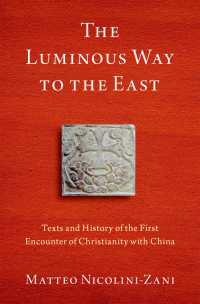中国とキリスト教の最初の遭遇：史料からの入門<br>The Luminous Way to the East : Texts and History of the First Encounter of Christianity with China