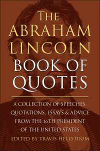 The Abraham Lincoln Book of Quotes : A Collection of Speeches, Quotations, Essays and Advice from the Sixteenth President of The United States