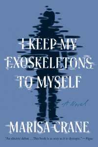 I Keep My Exoskeletons to Myself : A Novel