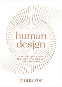 Human Design : The Revolutionary System That Shows You Who You Came Here to Be