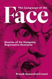 顔の言語：古今の骨相学<br>The Language of the Face : Stories of Its Uniquely Expressive Features