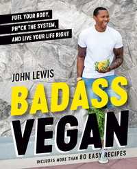 Badass Vegan : Fuel Your Body, Ph*ck the System, and Live Your Life Right: A Cookbook