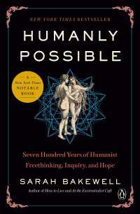 Humanly Possible : Seven Hundred Years of Humanist Freethinking, Inquiry, and Hope