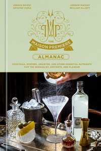 The Maison Premiere Almanac : Cocktails, Oysters, Absinthe, and Other Essential Nutrients for the Sensualist, Aesthete, and Flaneur: A Cocktail Recipe Book