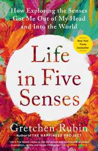 Life in Five Senses : How Exploring the Senses Got Me Out of My Head and Into the World