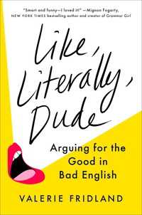 Like, Literally, Dude : Arguing for the Good in Bad English
