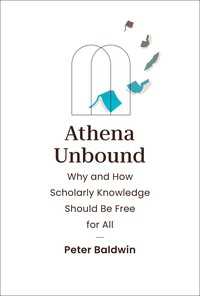 Athena Unbound : Why and How Scholarly Knowledge Should Be Free for All