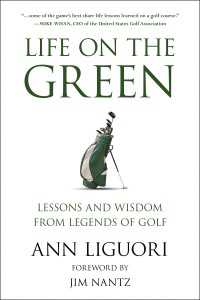 Life on the Green : Lessons and Wisdom from Legends of Golf