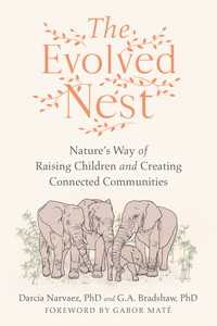 The Evolved Nest : Nature's Way of Raising Children and Creating Connected Communities