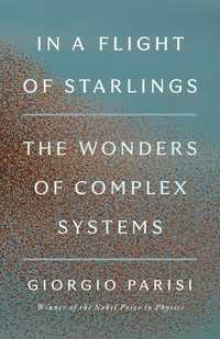 In a Flight of Starlings : The Wonders of Complex Systems