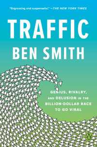 Traffic : Genius, Rivalry, and Delusion in the Billion-Dollar Race to Go Viral