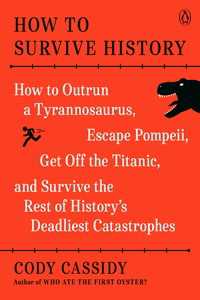 歴史上の難局をいかに生き延びるか<br>How to Survive History : How to Outrun a Tyrannosaurus, Escape Pompeii, Get Off the Titanic, and Survive the Rest of History's Deadliest Catastrophes