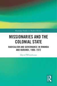 Missionaries and the Colonial State : Radicalism and Governance in Rwanda and Burundi, 1900-1972