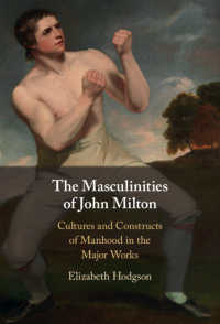 ミルトンの男性性<br>The Masculinities of John Milton : Cultures and Constructs of Manhood in the Major Works