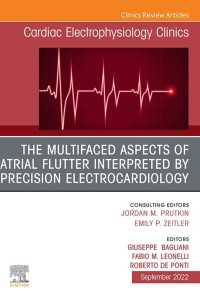 The Multifaced Aspects Of Atrial Flutter Interpreted By Precision Electrocardiology, An Issue of Cardiac Electrophysiology Clinics, E-Book : The Multifaced Aspects Of Atrial Flutter Interpreted By Precision Electrocardiology, An Issue of Cardiac Electrophysiology Clinics, E-Book