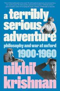 A Terribly Serious Adventure : Philosophy and War at Oxford, 1900-1960