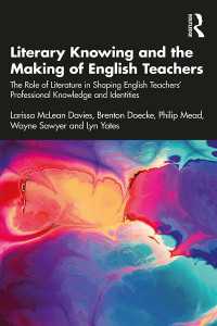 Literary Knowing and the Making of English Teachers : The Role of Literature in Shaping English Teachers’ Professional Knowledge and Identities