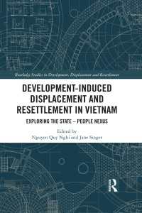 Development-Induced Displacement and Resettlement in Vietnam : Exploring the State – People Nexus