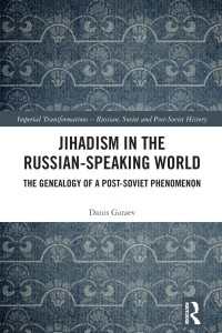 Jihadism in the Russian-Speaking World : The Genealogy of a Post-Soviet Phenomenon