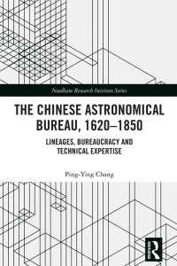 The Chinese Astronomical Bureau, 1620–1850 : Lineages, Bureaucracy and Technical Expertise