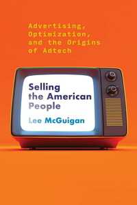 アドテックの元祖：アメリカにおけるデータに基づく科学的な広告の前史<br>Selling the American People : Advertising, Optimization, and the Origins of Adtech