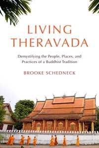 Living Theravada : Demystifying the People, Places, and Practices of a Buddhist Tradition