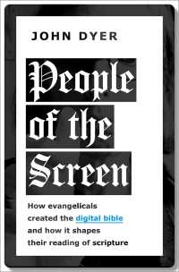 デジタル聖書の創造<br>People of the Screen : How Evangelicals Created the Digital Bible and How It Shapes Their Reading of Scripture