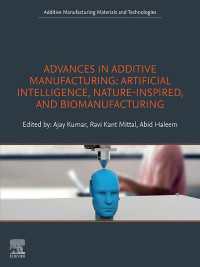 Advances in Additive Manufacturing : Artificial Intelligence, Nature-Inspired, and Biomanufacturing