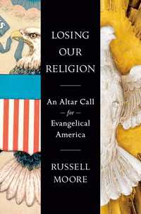 Losing Our Religion : An Altar Call for Evangelical America