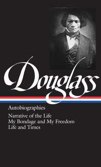 Frederick Douglass: Autobiographies (LOA #68) : Narrative of the Life / My Bondage and My Freedom / Life and Times