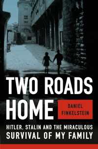 Two Roads Home : Hitler, Stalin, and the Miraculous Survival of My Family