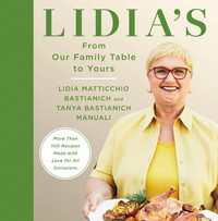 Lidia's From Our Family Table to Yours : More Than 100 Recipes Made with Love for All Occasions: A Cookbook