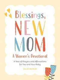 Blessings, New Mom: A Women's Devotional : A Year of Prayers and Affirmations for You and Your Baby