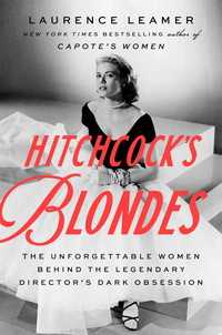 Hitchcock's Blondes : The Unforgettable Women Behind the Legendary Director's Dark Obsession