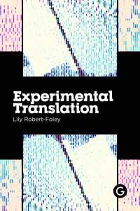 Experimental Translation : The Work of Translation in the Age of Algorithmic Production