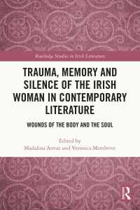 Trauma, Memory and Silence of the Irish Woman in Contemporary Literature : Wounds of the Body and the Soul