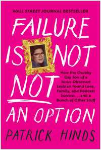 Failure Is Not NOT an Option : How the Chubby Gay Son of a Jesus-Obsessed Lesbian Found Love, Family, and Podcast  Success . . . and a Bunch of Other Stuff