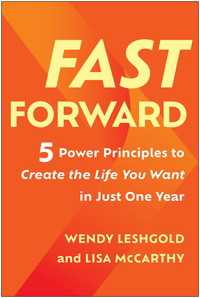 Fast Forward : 5 Power Principles to Create the Life You Want in Just One Year