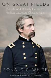 On Great Fields : The Life and Unlikely Heroism of Joshua Lawrence Chamberlain