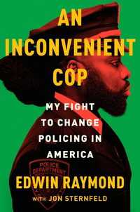 An Inconvenient Cop : My Fight to Change Policing in America