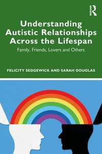 生涯にわたる自閉症との関係を理解する<br>Understanding Autistic Relationships Across the Lifespan : Family, Friends, Lovers and Others