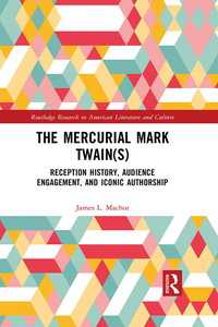The Mercurial Mark Twain(s) : Reception History, Audience Engagement, and Iconic Authorship